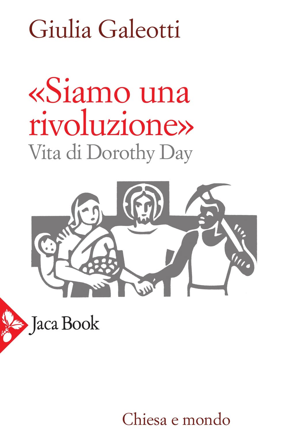 «Siamo una rivoluzione» Vita di Dorothy Day - Giulia Galeotti (Jacabook, 2022)